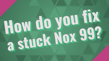 How do you fix a stuck Nox 99?