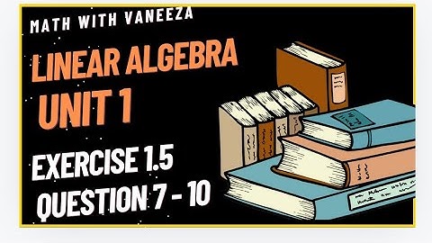 Linear algebra || exercise 1.5 Question ( 7, 8, 9, 10)