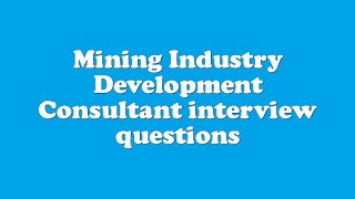 Mining Industry Development Consultant interview questions