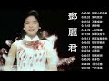 Teresa Teng 永远的邓丽君 - 经典歌曲集锦之邓丽君歌曲经典篇 - 自古红颜多薄命 - 愿邓丽君的歌声永远长留人间 - Best Of Teresa Teng 2023