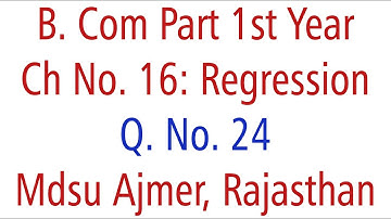 Statistics Q. No. 24. Ch 16 Regression MDSU Ajmer B. Com Part 1st Year
