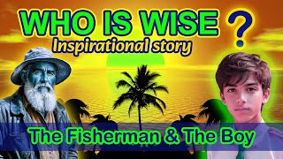 Who is Wise? | The Fisherman & The Boy | Inspirational | Short Story