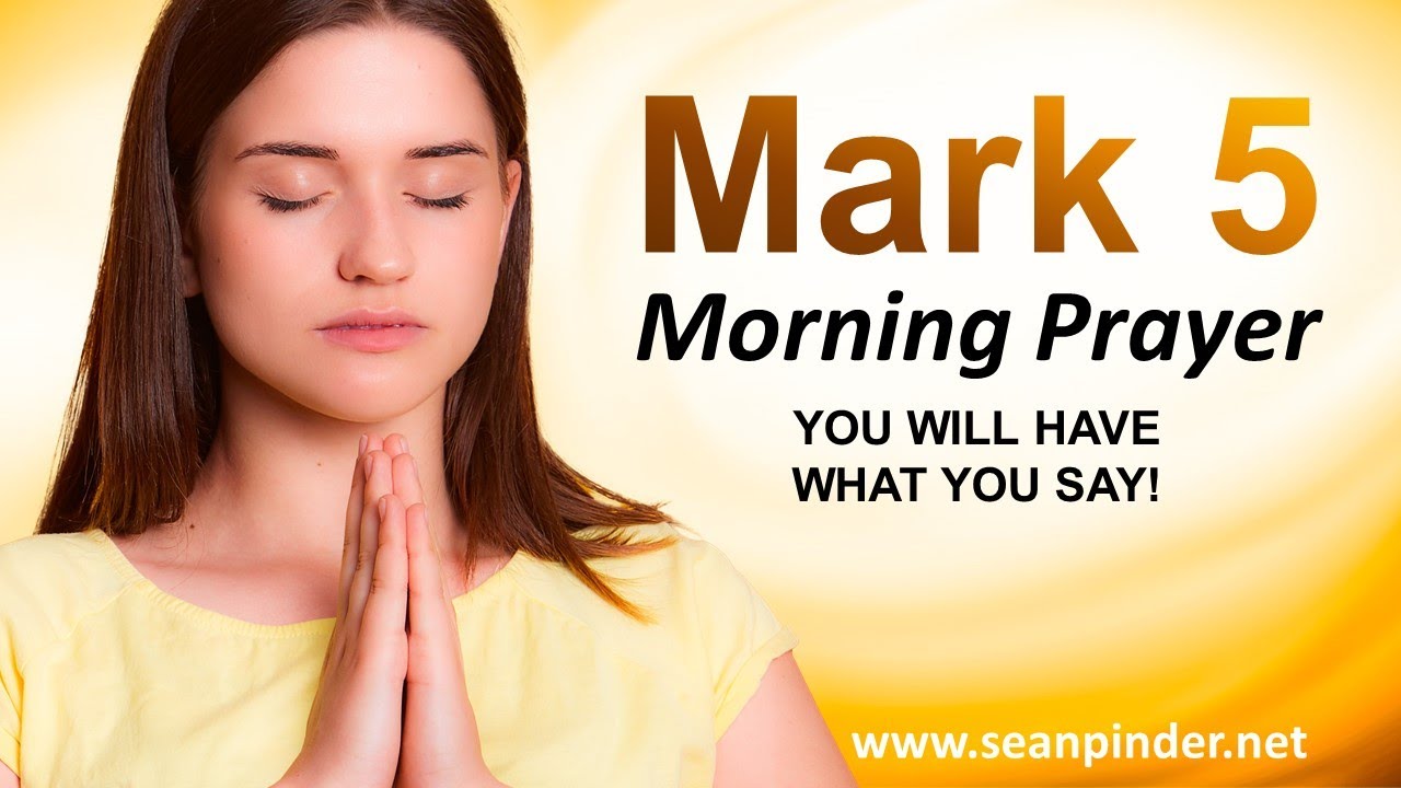 Mark 5 - You Will HAVE What You SAY If You Dare to Believe God - Morning Prayer