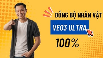 ĐỒNG BỘ NHÂN VẬT, BỐI CẢNH VỚI VEO3 ULTRA (100%)