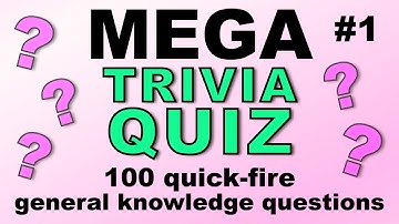 MEGA TRIVIA QUIZ - 100 quick-fire fun general knowledge questions!