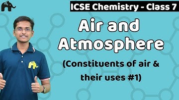 Air and Atmosphere Class 7 Science ICSE | Selina Chapter 7 | Constituents of air & their uses #1