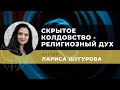 Скрытое колдовство - религиозный дух | Лариса Шугурова