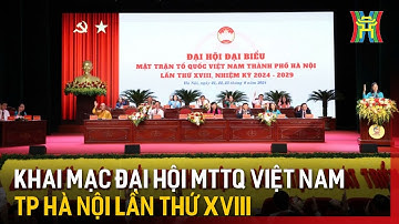 Khai mạc Đại hội MTTQ Việt Nam TP Hà Nội lần thứ XVIII | Tin tức