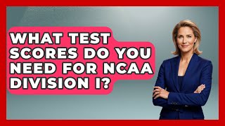 What Test Scores Do You Need For NCAA Division I? - Student Athlete Central