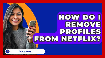 How Do I Remove Profiles From Netflix? - Be App Savvy