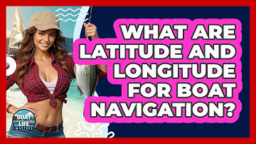 What Are Latitude And Longitude For Boat Navigation?