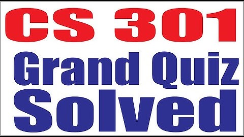 CS301 Grand Quiz Solved Spring 2020