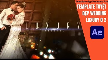 Template Wedding Luxury – Trình chiếu ảnh cưới sang trọng 2025 | Mẫu tuyệt đẹp After Effects