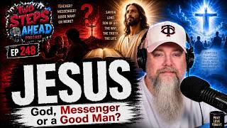Jesus: God, Messenger or Just a Good Man - Two Steps Ahead Podcast Ep 248