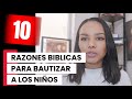Bautismo! 10 razones bíblicas  para  bautizar a los niños. 