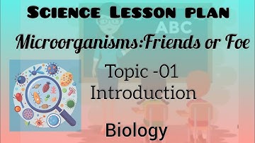 Science lesson plan l Class -8 l Chapter - Microorganisms: friend or foe l Topic - 01 l Introduction
