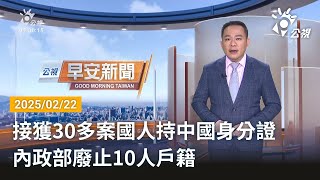 20250222 公視早安新聞 完整版｜接獲30多案國人持中國身分證 內政部廢止10人戶籍