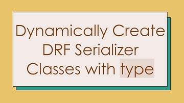 Dynamically Create DRF Serializer Classes with type