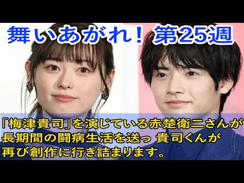 舞いあがれ! 第25週 現在放送されているNHKの朝ドラ「舞いあがれ!」で「梅津貴司」を演じている赤楚衛二さんが長期間の闘病生活を送っ 貴司くんが再び創作に行き詰まります。
