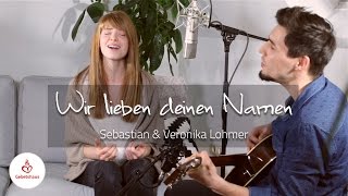 Wir lieben deinen Namen - Sebastian & Veronika Lohmer (Akustikversion) chords