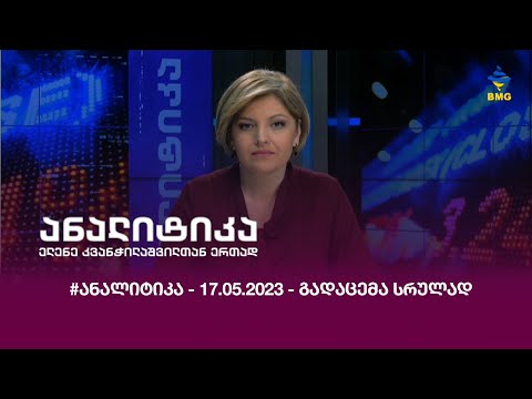 #ანალიტიკა - 17.05.2023 - გადაცემა სრულად