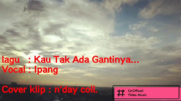Ipang - Tak Ada Gantinya (UnOfficial Video Music)