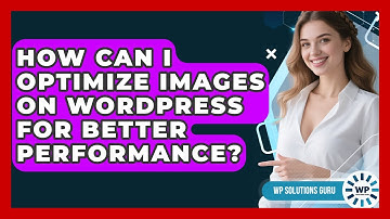 How Can I Optimize Images on WordPress for Better Performance? | WP Solutions Guru News