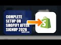 How To Complete Setup On Shopify After Signup 2026 (FULL TUTORIAL)