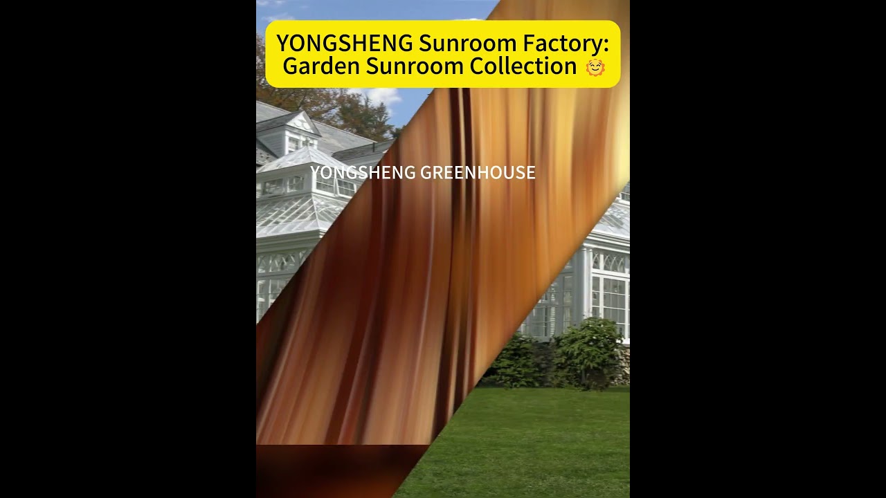 China Yongsheng Greenhouse Factory Custom Steel Structure Glass Sunroom  Serving Global Buyers