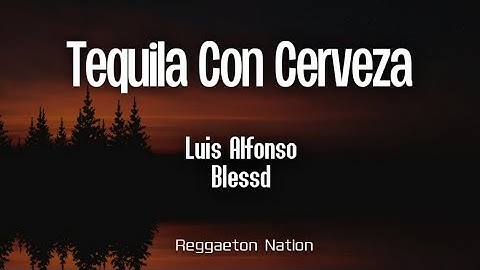 Luis Alfonso x Blessd - Tequila Con Cerveza (Letra/Lyrics)