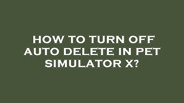 How to turn off auto delete in pet simulator x?