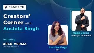 Creators’ Corner with Anshita Singh | Episode 6: featuring Lifestyle Influencer Upen Verma