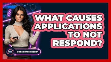 What Causes Applications To Not Respond? - Emerging Tech Insider