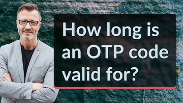 How long is an OTP code valid for?