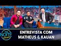 Entrevista com Matheus & Kauan  | The Noite (06/06/19)