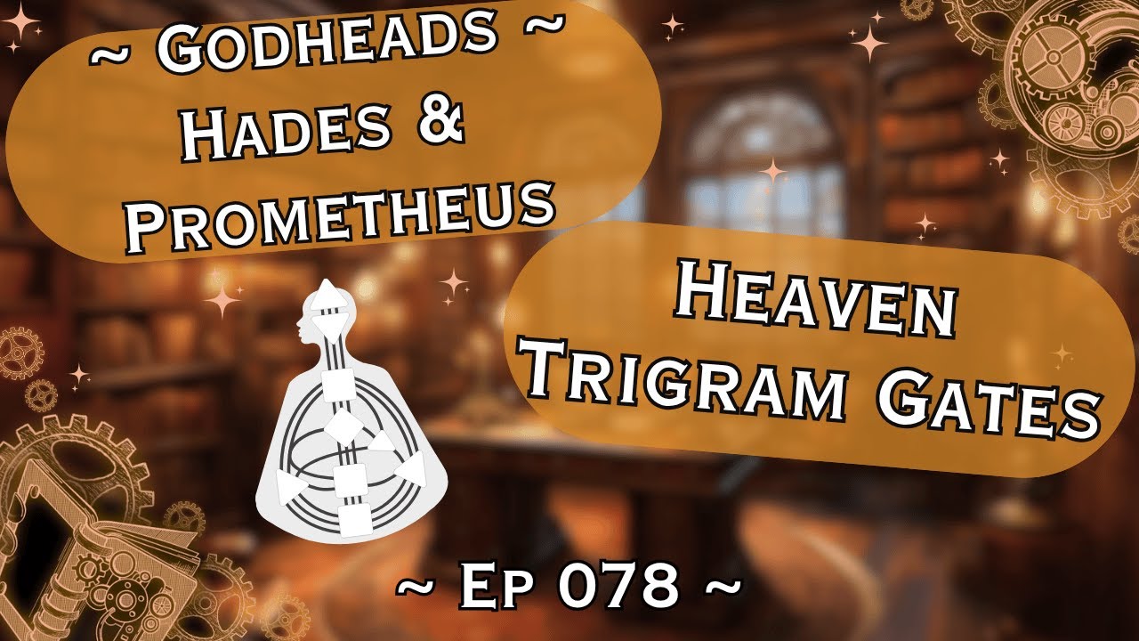 ~ Godheads Hades & Prometheus + Heaven Trigram Gates ~ Ep 078 ~