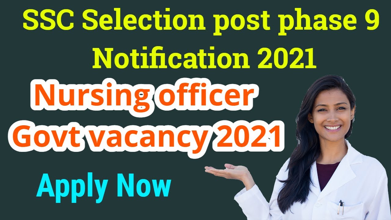 Nursing Officer Govt vacancy 2021 | SSC Selection post phase 9 Notification 2021 Full Detail