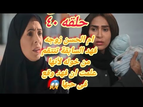 ام الحسن زوجه فهد السابقة تنتقم من خوله بسبب فهد وقع فى حبها ويريد الزواج منها حلقه ٤٠ من المرسى