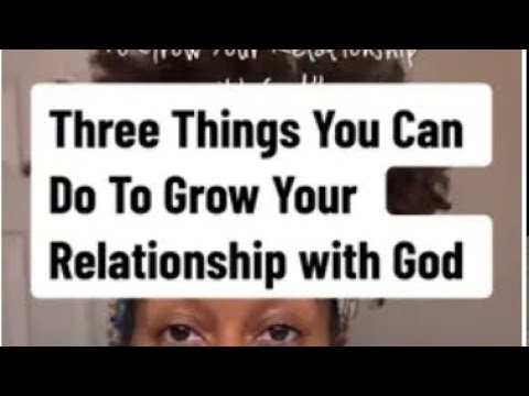 THREE THINGS YOU CAN DO TO GROW YOUR RELATIONSHIP WITH GOD - YouTube