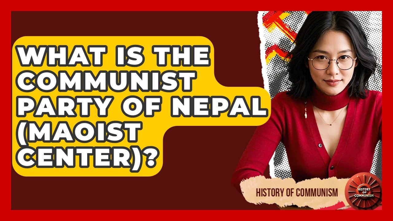 What Is The Communist Party Of Nepal (Maoist Center)? - History of Communism
