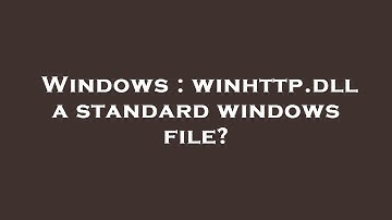 Windows : winhttp.dll a standard windows file?