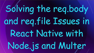 Solving the req.body and req.file Issues in React Native with Node.js and Multer