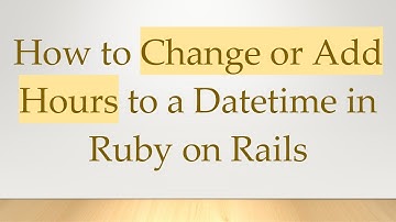 How to Change or Add Hours to a Datetime in Ruby on Rails