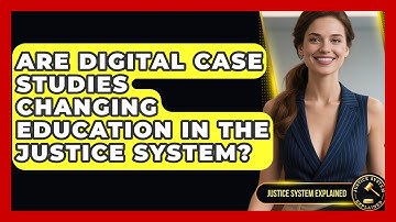Are Digital Case Studies Changing Education in the Justice System? - Justice System Explained