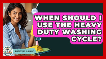 When Should I Use The Heavy Duty Washing Cycle? - Homekeeping Handbook