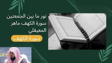 نور ما بين الجمعتين سورة الكهف ماهر المعيقلي