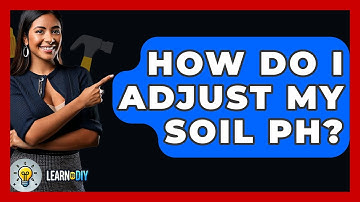 How Do I Adjust My Soil PH? - LearnToDIY360.com