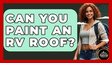 Can You Paint An RV Roof? - Exploring Campgrounds
