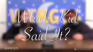 WHICH KID SAID IT IS BACK! (WTKGTS #150)