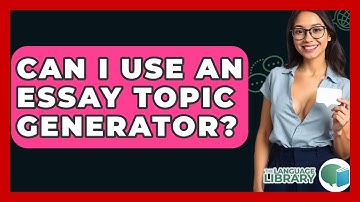 Can I Use An Essay Topic Generator? - The Language Library